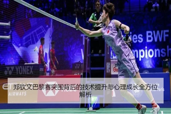 郑钦文巴黎赛突围背后的技术提升与心理成长全方位解析